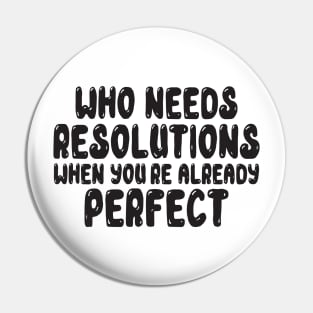 Who Needs Resolutions When You re Already Perfect Pin