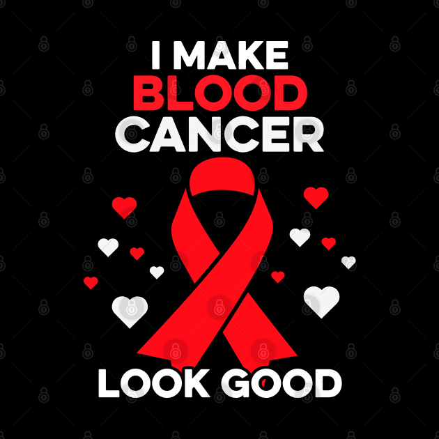 I Make Blood Cancer Look Good Funny Blood Cancer Warrior by Boneworkshop