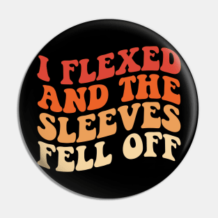 I Flexed And The Sleeves Fell Off, Funny Retro Groovy Pin