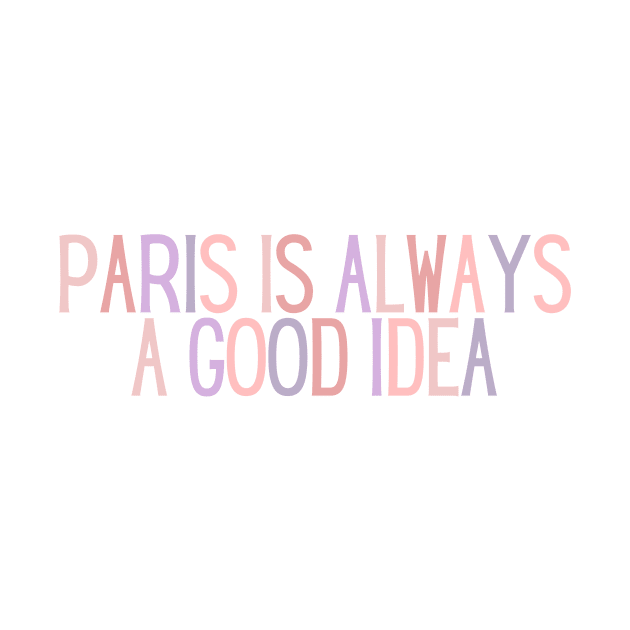 Paris is Always a Good Idea - Life Quotes by BloomingDiaries