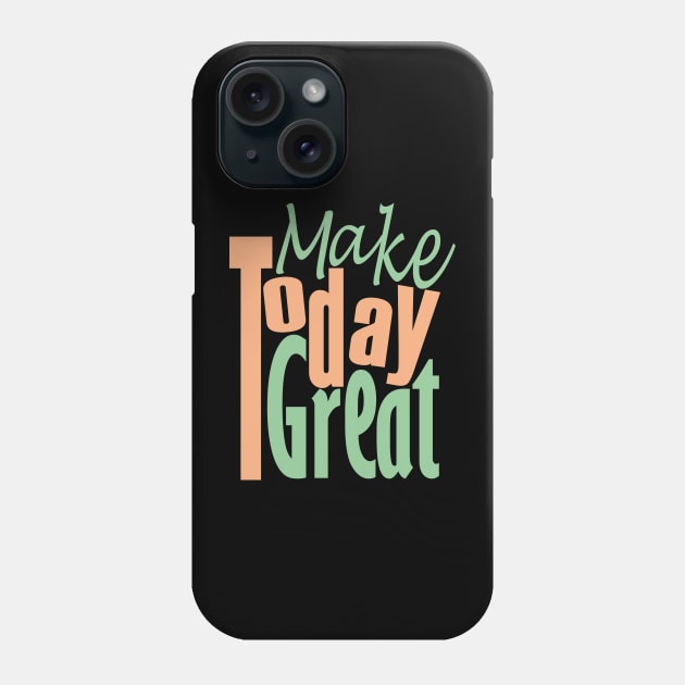 Make Today Great Phone Case by Day81