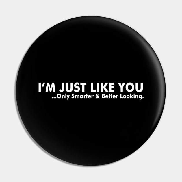 I Am Just Like You  Only Smarter And Better Looking Pin by Bersama Star