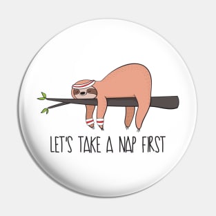 Let's Take A Nap First- Funny Sloth Nap Gift Pin