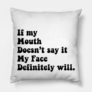 if my mouth does not say it my face definitely will Pillow