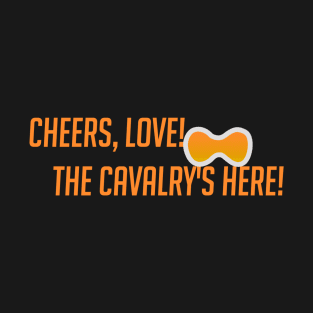 Cheers love! The cavalry's here! T-Shirt