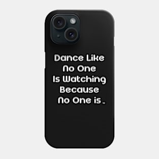 Dance Like No One Is Watching Because No One Is Phone Case