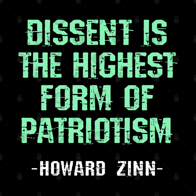 Dissent is the highest form of patriotism, green quote. The world needs more Howard Zinn. Fight against power. Question everything, think. Read Zinn. Human rights activism by BlaiseDesign