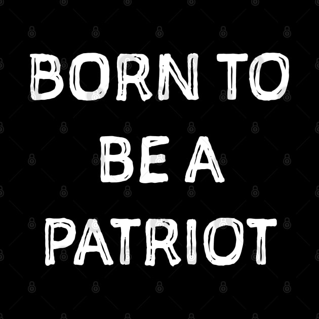 Born to be a patriot. Patriots shirt. Patriot tshirt. by SweetPeaTees