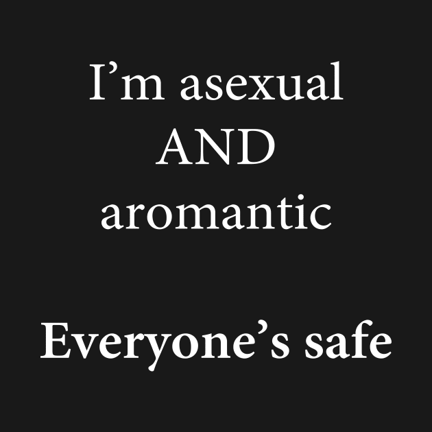 I'm Asexual and Aromantic, Everyone's Safe by Libido