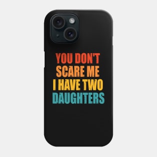 You Dont Scare Me I Have Two Daughters Phone Case