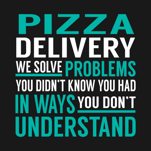 Pizza Delivery We Solve Problems You Didn't Know You Had in Ways You Don't Understand by Capone