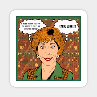 It helps to know that you can survive it. That's an education in itself - carol burnett, the carol burnett show, carol burnett show complete series Magnet