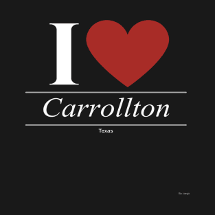 I Love  Carrollton - Gift for Texan From Texas TX T-Shirt