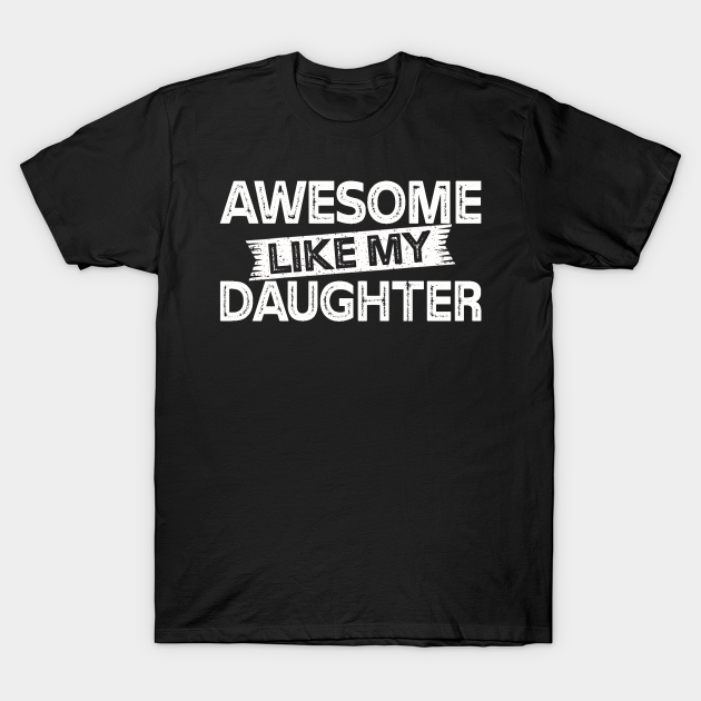 Discover Awesome Like My Daughter Funny Father's Day Gift Dad Joke - Awesome Like My Daughter - T-Shirt