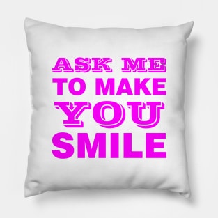 ASK ME TO MAKE YOU SMILE Pillow