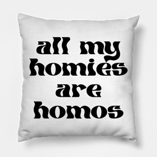 ALL MY HOMIES ARE HOMOS - gay pride tee - lgbt lgbtqia - queer - lesbian - nonbinary - genderqueer - trans transgender - bisexual pansexual - nonbinary Pillow