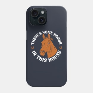 There's Some Horse In This House Phone Case