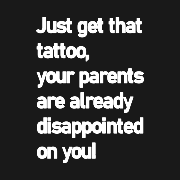 Just get that tatoo your parents are already disappointed by MonfreyCavalier