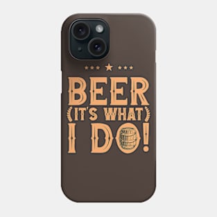 Beer It's What I Do! Phone Case