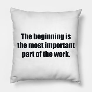 The beginning is the most important part of the work Pillow