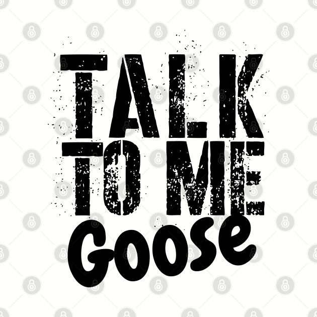 TALK TO ME GOOSE by kirkomed