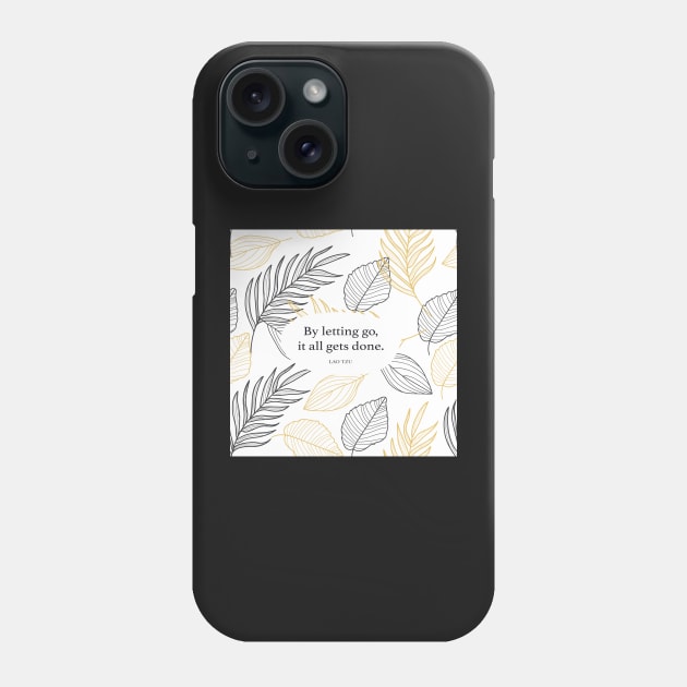 By letting go, it all gets done. - Lao Tzu Phone Case by StudioCitrine