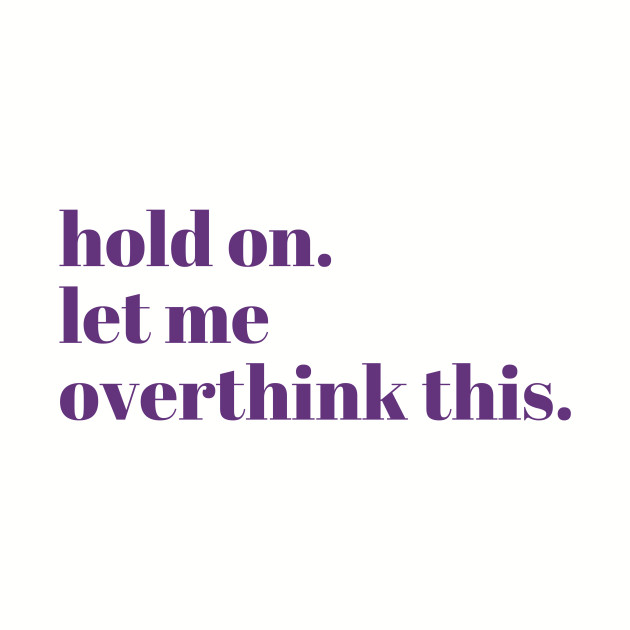 Image result for hold on let me overthink this