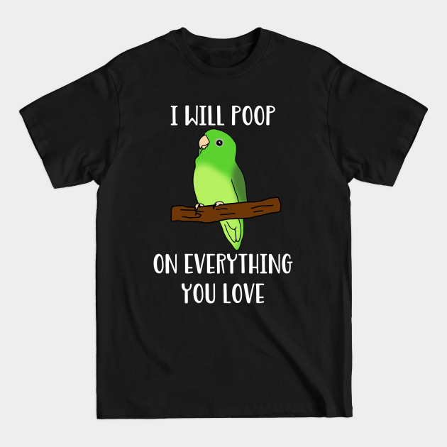 green parrotlet will poop on everything you love - Birb Memes - T-Shirt