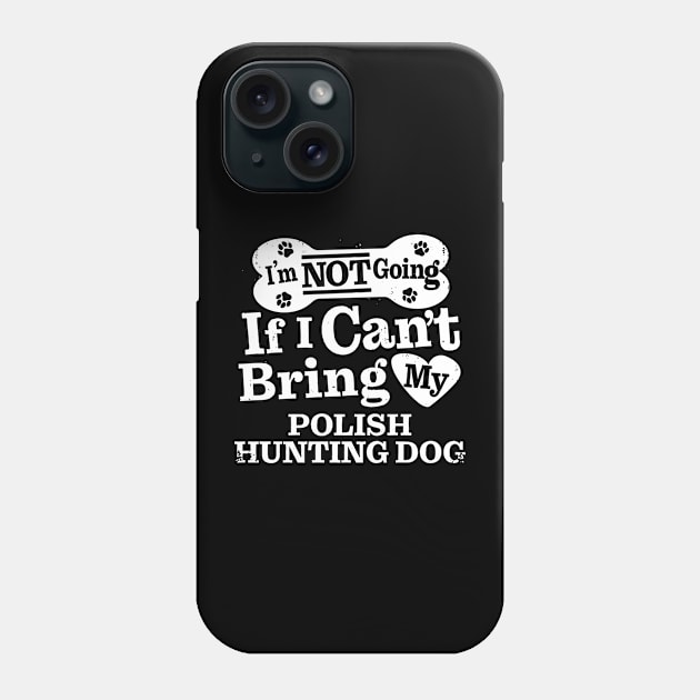 I’m Not Going If I Can’t Bring My Polish Hunting Dog Phone Case by MapYourWorld