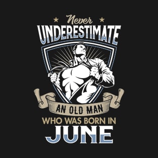 Never Underestimate an Old Man who was Born in June T-shirt T-Shirt