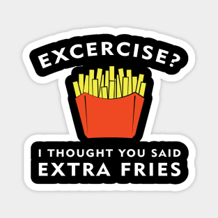 Excercise? I thought you said Extra Fries Magnet