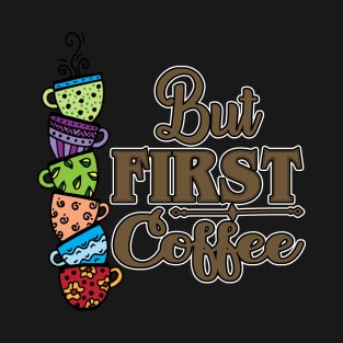 But First Coffee Colorful Coffee Cups T-Shirt