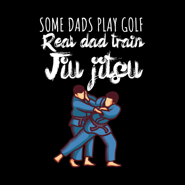 Some dads play golf Real dad train jiujitsu by maxcode