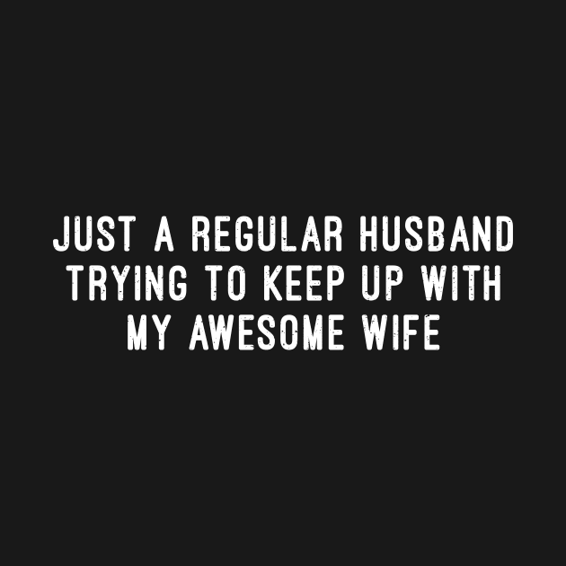 Just a Regular Husband, Trying to Keep Up with My Awesome Wife by trendynoize