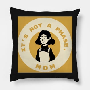 Its Not a Phase, Mom Pillow