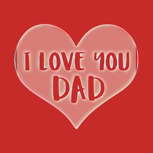 I LOVE YOU DAD T-Shirt