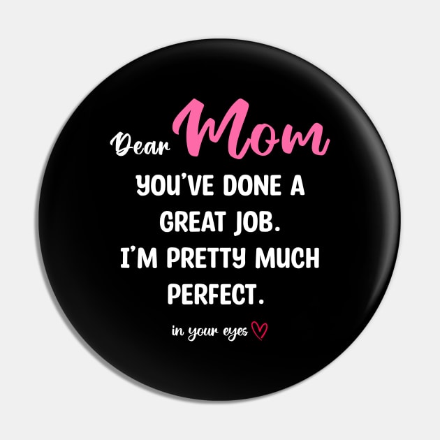 Mom You've Done A Great Job. I'm Pretty Much Perfect Pin by InfiniTee Design