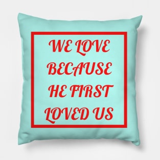 We Love Because He First Loved Us Pillow