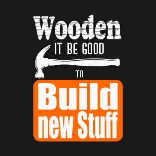 Wooden it be good T-Shirt