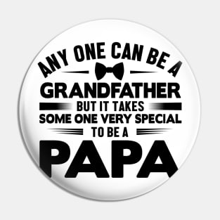 Any one can be a grandfather but it takes some one very Special to be a papa Pin