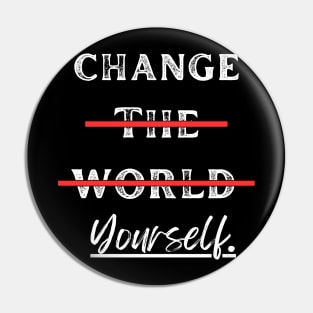 Change Yourself, Not the World Pin