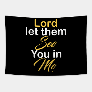 Lord let them see you in me Tapestry