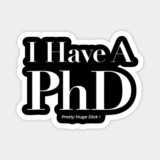 I Have Phd Pretty Huge Dick Offensive Adult Humor Offensive Adult Humor Magnet Teepublic