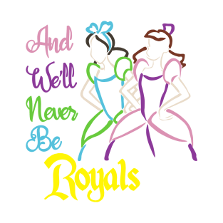 And We'll Never Be Royals T-Shirt