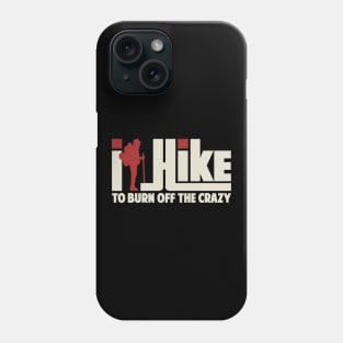 I Hike To Burn Off The Crazy Gift ideas For Men Women - Best Hiking Phone Case