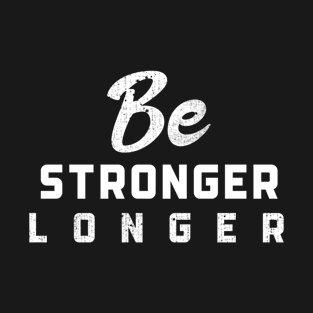 Be Stronger Longer T-Shirt