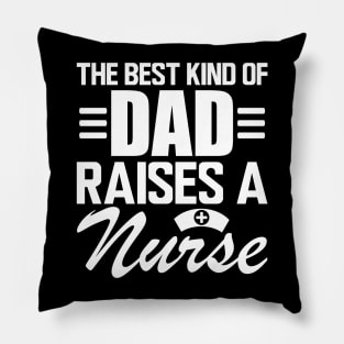 Nurse Dad - The Best kind of dad raises a nurse w Pillow