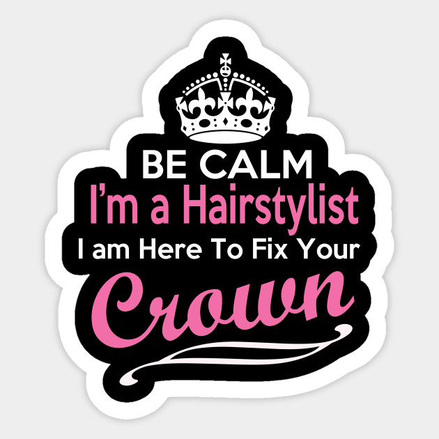 Be Calm I M A Hairstylist And I Am Here To Fix Your Crown Beauty