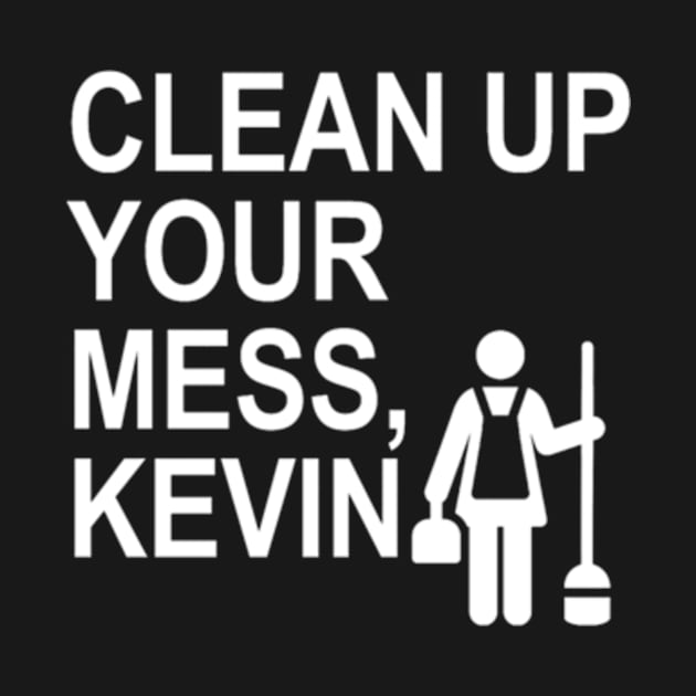 Clean up your mess, Kevin. (white) by ARZShopDesign