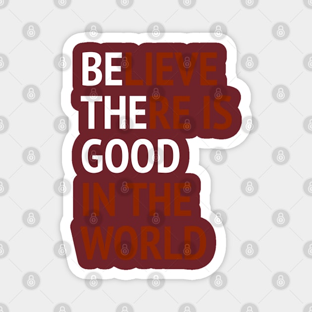 Be The Good - Believe There Is Good In The World Magnet by Texevod